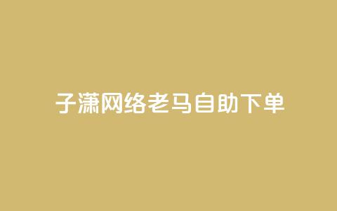子潇网络老马自助下单,拼多多小号自助购买平台 - qq空间相册浏览记录怎么计算 快手免费福利点赞自助平台 第1张 子潇网络老马自助下单,拼多多小号自助购买平台 - qq空间相册浏览记录怎么计算 快手免费福利点赞自助平台 第1张