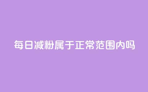 每日减粉属于正常范围内吗? 第1张 每日减粉属于正常范围内吗? 第1张