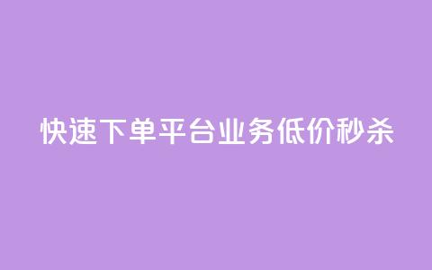 快速下单平台，KS业务低价秒杀  第1张