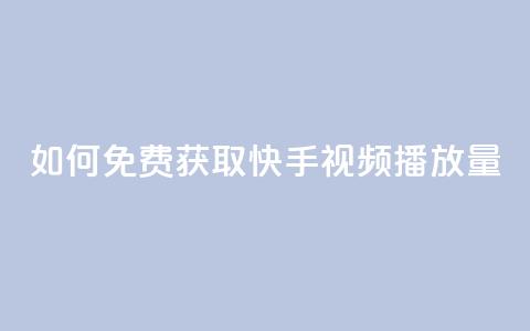 如何免费获取快手视频播放量? 第1张 如何免费获取快手视频播放量? 第1张