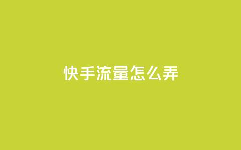 快手流量怎么弄,快手涨热度软件 - qq说说赞空间说说的网站 qq绝版名片代码大全  第1张