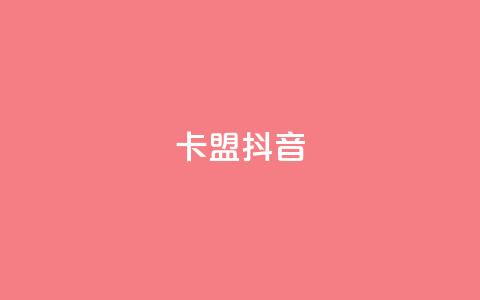 卡盟抖音 - 抖音卡盟：抖音刷粉、赚钱利器~  第1张
