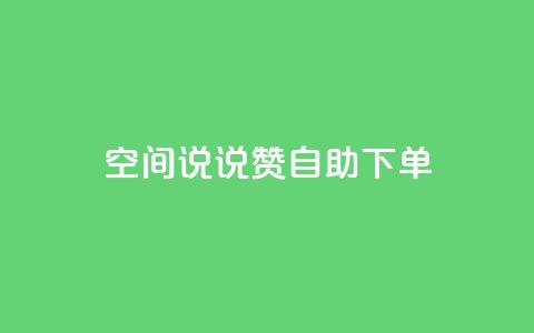 qq空间说说赞自助下单 - 自助订购QQ空间说说赞，快速提升人气~  第1张