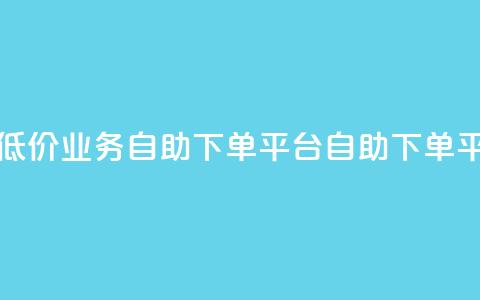超低价qq业务自助下单平台(QQ自助下单平台-低价高效，快速服务)  第1张