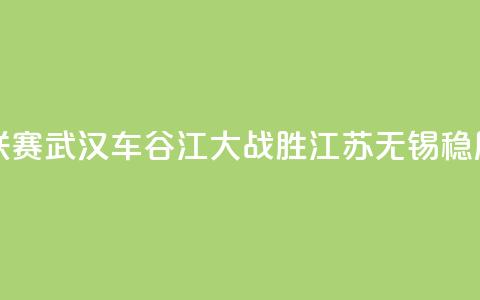 女超联赛：武汉车谷江大战胜江苏无锡稳居榜首  第1张