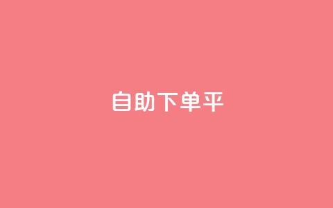 自助下单平 - 轻松自助下单，享受便利购物新体验~  第1张