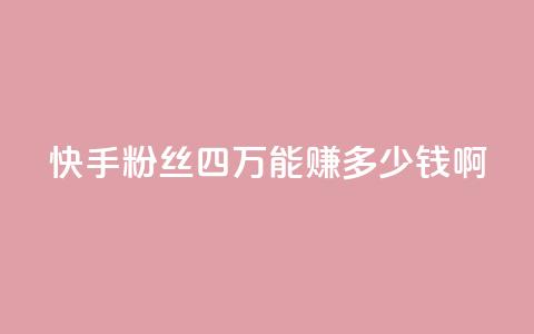 快手粉丝四万能赚多少钱啊,抖音怎么样推流量 - 抖音推广有哪些软件 QQ说说赞秒赞自助  第1张