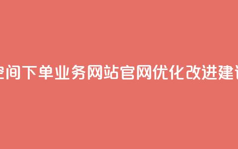 qq空间下单业务网站官网优化改进建议  第1张