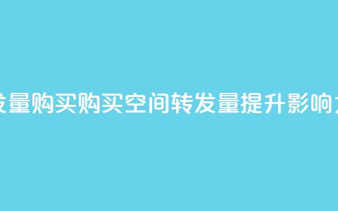 QQ空间转发量购买(购买QQ空间转发量，提升影响力)  第1张