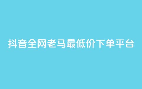 抖音全网老马最低价下单平台,24小时自助免费下单平台qq空间 - qq空间点赞免费30个 dy业务粉丝  第1张