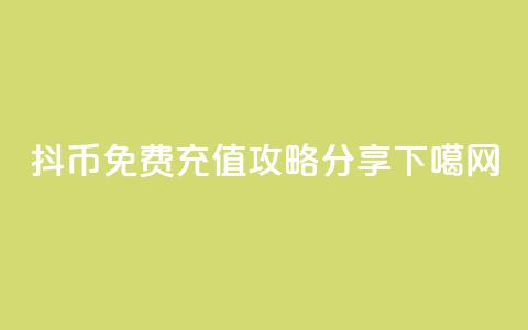 抖币免费充值攻略分享 第1张 抖币免费充值攻略分享 第1张