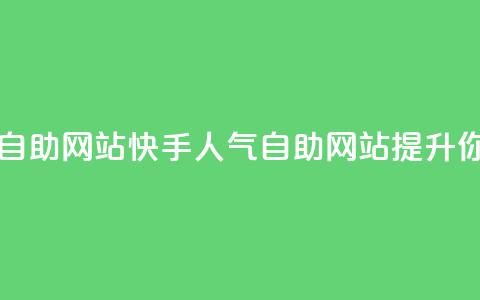 快手人气自助网站(快手人气自助网站:提升你的影响力) 第1张 快手人气自助网站(快手人气自助网站:提升你的影响力) 第1张