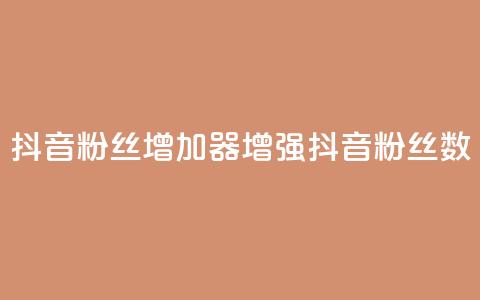抖音粉丝增加器(增强抖音粉丝数) 第1张 抖音粉丝增加器(增强抖音粉丝数) 第1张