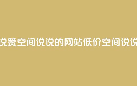 qq低价说说赞空间说说的网站(低价qq空间说说赞网站)  第1张