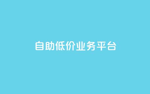 自助低价业务平台,qq自动互赞 - 快手业务区免费 dy业务下单低价  第1张