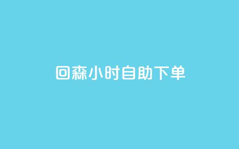 回森24小时自助下单 - 24小时自助下单，回森帮您搞定。  第1张