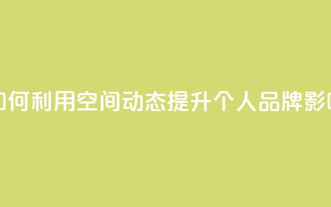 QQ空间动态 - 如何利用QQ空间动态提升个人品牌影响力	。  第1张