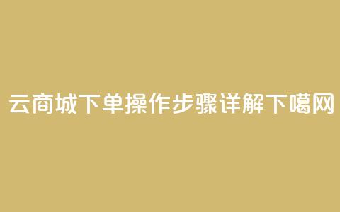 qq云商城下单操作步骤详解 第1张 qq云商城下单操作步骤详解 第1张