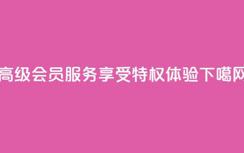 QQ高级会员服务	，享受特权体验  第1张