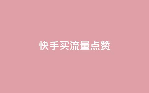 快手买流量点赞 - 快手推广方式解析。  第1张