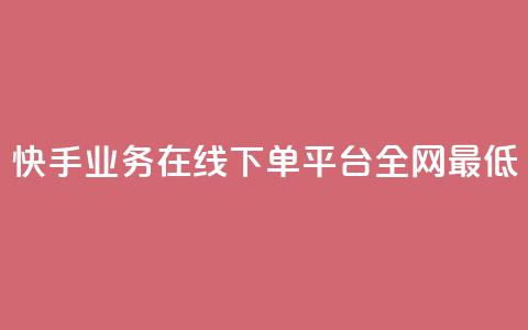 快手业务在线下单平台全网最低,抖音业务下单24小时最低价 - 抖音钻石一比十充值 抖音24小时自助服务平台便宜  第1张