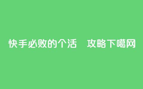 快手必败的1000个活跉攻略 第1张 快手必败的1000个活跉攻略 第1张