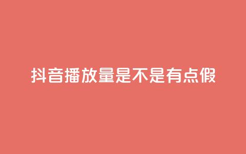 抖音播放量是不是有点假 - 抖音播放量是否真实可靠分析! 第1张 抖音播放量是不是有点假 - 抖音播放量是否真实可靠分析! 第1张