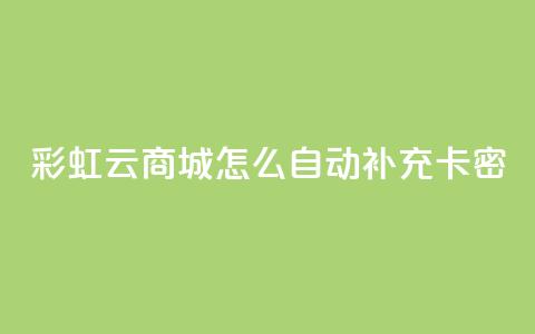 彩虹云商城怎么自动补充卡密 - 如何在彩虹云商城实现卡密自动补充功能~ 第1张 彩虹云商城怎么自动补充卡密 - 如何在彩虹云商城实现卡密自动补充功能~ 第1张