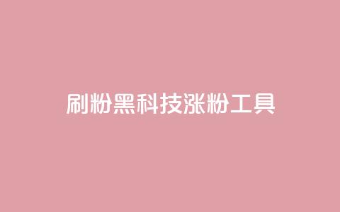刷粉黑科技涨粉工具 - 提升粉丝量的神秘黑科技:增粉工具大揭秘~ 第1张 刷粉黑科技涨粉工具 - 提升粉丝量的神秘黑科技:增粉工具大揭秘~ 第1张