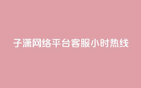 子潇网络平台客服24小时热线,卡盟货源批发网 - qq空间八万个访客算多吗 粉丝完播率 第1张 子潇网络平台客服24小时热线,卡盟货源批发网 - qq空间八万个访客算多吗 粉丝完播率 第1张