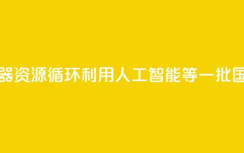 涉及家用电器	、资源循环利用、人工智能等 一批国家标准发布→  第1张