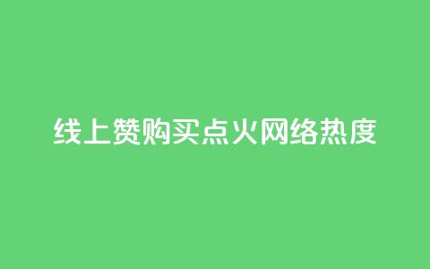 线上赞购买，点火网络热度  第1张