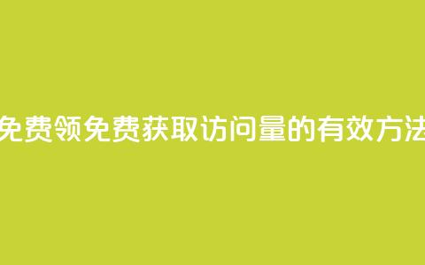 qq访问量免费领(免费获取QQ访问量的有效方法) 第1张 qq访问量免费领(免费获取QQ访问量的有效方法) 第1张