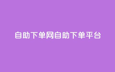 dy自助下单网(DY自助下单平台)  第1张