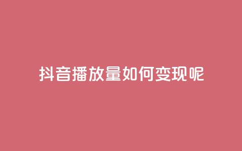抖音播放量如何变现呢,qq低价主页赞网址 - qq会员低价卡网 卡盟24小时自助平台校园跑  第1张