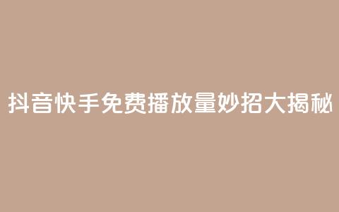 抖音快手免费播放量：妙招大揭秘  第1张