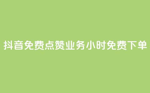 抖音免费点赞业务：24小时免费下单  第1张