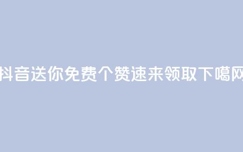 抖音送你免费10个赞，速来领取  第1张