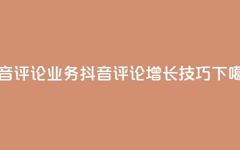 抖音评论业务(抖音评论增长技巧) 第1张 抖音评论业务(抖音评论增长技巧) 第1张