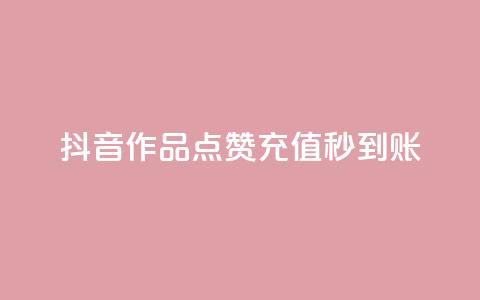 抖音作品点赞充值秒到账 - 抖音作品点赞快速充值，秒级到账服务!  第1张