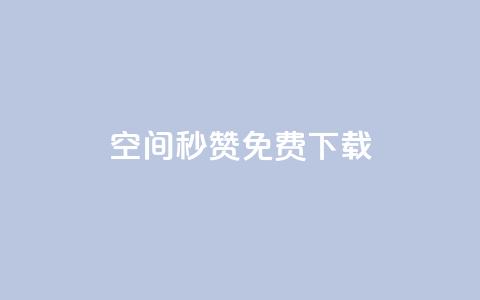 空间秒赞免费下载 - 快速获取空间秒赞免费下载方法解析~ 第1张 空间秒赞免费下载 - 快速获取空间秒赞免费下载方法解析~ 第1张