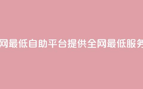 qq自助平台全网最低 - QQ自助平台提供全网最低服务价格! 第1张 qq自助平台全网最低 - QQ自助平台提供全网最低服务价格! 第1张