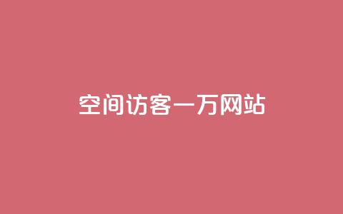 QQ空间访客一万网站 - QQ空间访客一万网站的新标题可以是“提高QQ空间访客量的方法”。  第1张