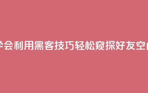 学会利用黑客技巧	，轻松窥探好友QQ空间  第1张
