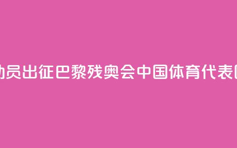 284名运动员出征！巴黎残奥会中国体育代表团成立  第1张