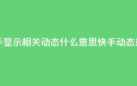 快手显示相关动态什么意思(快手动态意义)  第1张