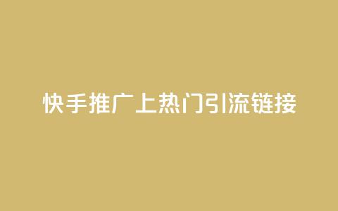 快手推广上热门引流链接 - 快手推广 优质引流链接吸睛速成~ 第1张 快手推广上热门引流链接 - 快手推广 优质引流链接吸睛速成~ 第1张