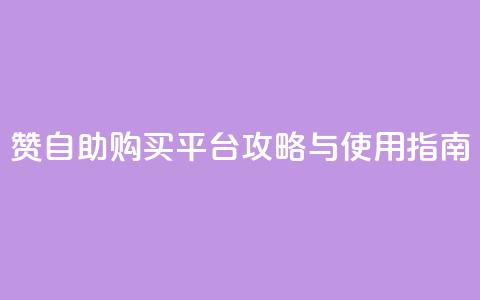 QQ赞自助购买平台攻略与使用指南 第1张 QQ赞自助购买平台攻略与使用指南 第1张