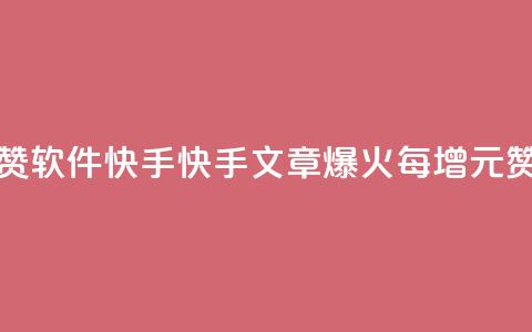 1元涨1000赞软件快手(快手文章爆火，每增1元赞必涨1000 !)  第1张