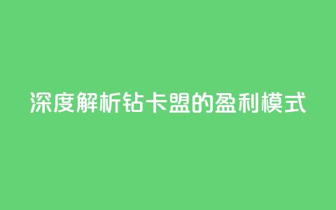 深度解析q钻卡盟的盈利模式 第1张 深度解析q钻卡盟的盈利模式 第1张